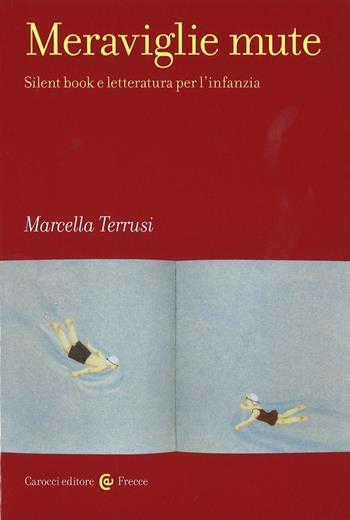 Meraviglie mute. Silent book e letteratura per l'infanzia - Marcella Terrusi - Libro Carocci 2017, Frecce | Libraccio.it