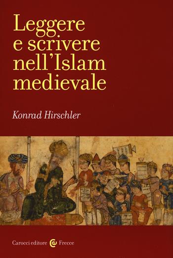 Leggere e scrivere nell'Islam medievale - Konrad Hirschler - Libro Carocci 2017, Frecce | Libraccio.it