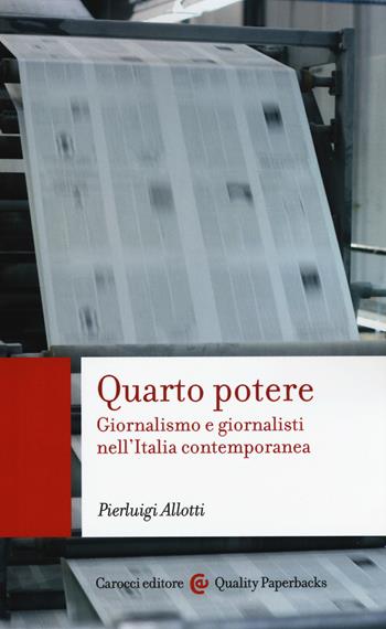 Quarto potere. Giornalismo e giornalisti nell'Italia contemporanea - Pierluigi Allotti - Libro Carocci 2017, Quality paperbacks | Libraccio.it