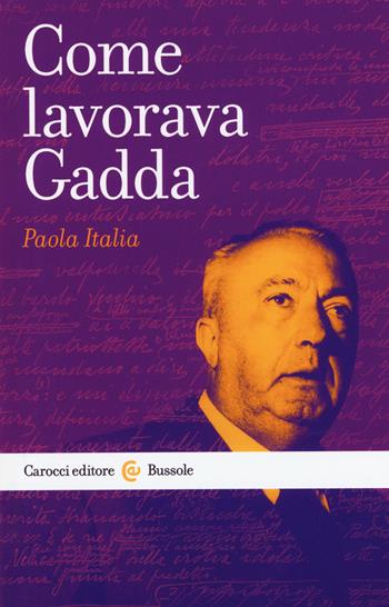 Come lavorava Gadda - Paola Italia - Libro Carocci 2017, Le bussole | Libraccio.it