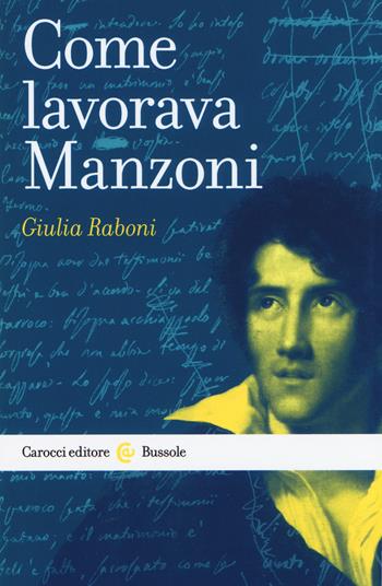 Come lavorava Manzoni - Giulia Raboni - Libro Carocci 2017, Le bussole | Libraccio.it