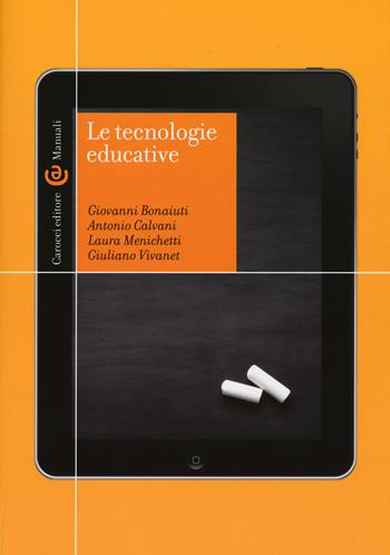 Le tecnologie educative - Giovanni Bonaiuti, Antonio Calvani, Laura Menichetti - Libro Carocci 2017, Manuali universitari | Libraccio.it