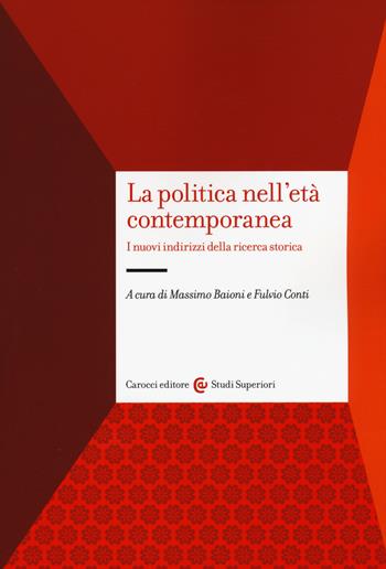 La politica nell'età contemporanea. I nuovi indirizzi della ricerca storica  - Libro Carocci 2017, Studi superiori | Libraccio.it