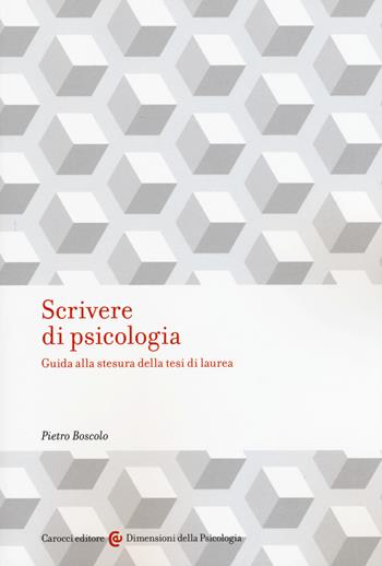 Scrivere di psicologia. Guida alla stesura della tesi di laurea - Pietro Boscolo - Libro Carocci 2017, Dimensioni della psicologia | Libraccio.it