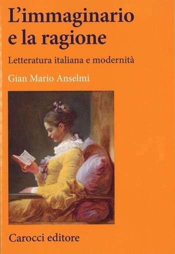 L'immaginario e la ragione. Letteratura italiana e modernità - Gian Mario Anselmi - Libro Carocci 2017, Lingue e letterature Carocci | Libraccio.it