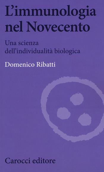 L' immunologia nel Novecento. Una scienza dell'individualità biologica - Domenico Ribatti - Libro Carocci 2017, Biblioteca di testi e studi | Libraccio.it