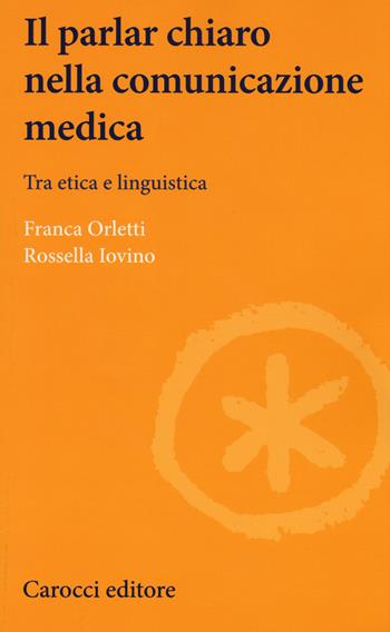 Il parlare chiaro nella comunicazione medica. Tra etica e linguistica - Franca Orletti, Rossella Iovino - Libro Carocci 2018, Lingue e letterature Carocci | Libraccio.it