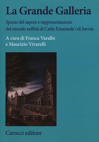 La Grande Galleria Spazio del sapere e rappresentazione del mondo nell'età di Carlo Emanuele I di Savoia - Maurizio Vivarelli - Libro Carocci 2019, Studi storici Carocci | Libraccio.it