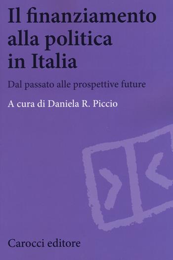 Il finanziamento alla politica in Italia. Dal passato alle prospettive future  - Libro Carocci 2018, Biblioteca di testi e studi | Libraccio.it