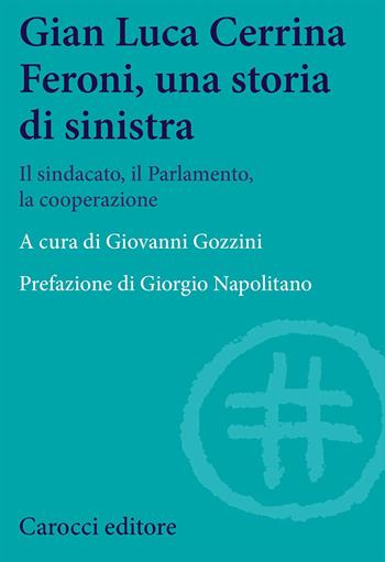 Gian Luca Cerrina Feroni, una storia di sinistra. Il sindacato, il Parlamento, la cooperazione  - Libro Carocci 2017, Studi storici Carocci | Libraccio.it