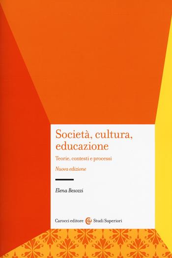 Società, cultura, educazione. Teorie, contesti e processi - Elena Besozzi - Libro Carocci 2017, Studi superiori | Libraccio.it