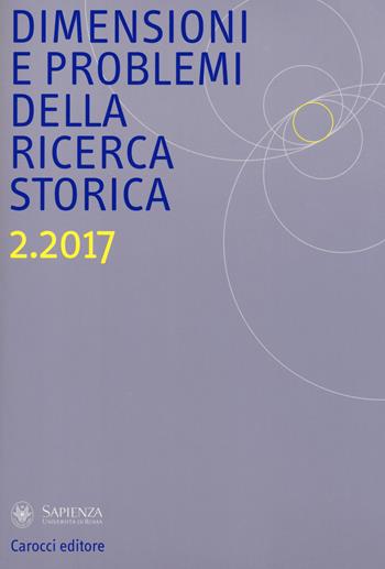 Dimensioni e problemi della ricerca storica. Rivista del Dipartimento di storia moderna e contemporanea dell'Università degli studi di Roma «La Sapienza» (2017). Vol. 2  - Libro Carocci 2018 | Libraccio.it