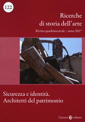 Ricerche di storia dell'arte (2017). Vol. 122: Sicurezza e identità. Architetti del patrimonio