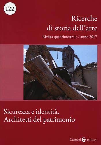 Ricerche di storia dell'arte (2017). Vol. 122: Sicurezza e identità. Architetti del patrimonio  - Libro Carocci 2017 | Libraccio.it