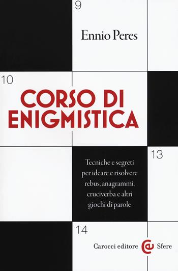 Corso di enigmistica. Tecniche e segreti per ideare e risolvere rebus, anagrammi, cruciverba e altri giochi di parole - Ennio Peres - Libro Carocci 2018, Le sfere | Libraccio.it