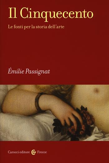 Il Cinquecento. Le fonti per la storia dell'arte - Émilie Passignat - Libro Carocci 2017, Frecce | Libraccio.it
