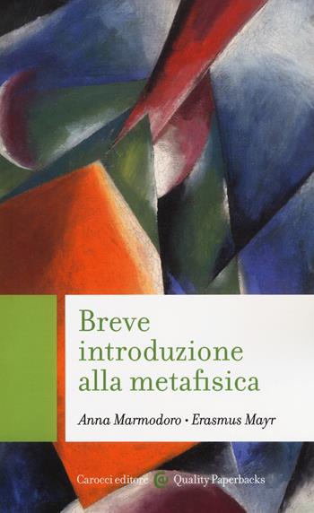 Breve introduzione alla metafisica - Anna Marmodoro, Erasmus Mayr - Libro Carocci 2017, Quality paperbacks | Libraccio.it