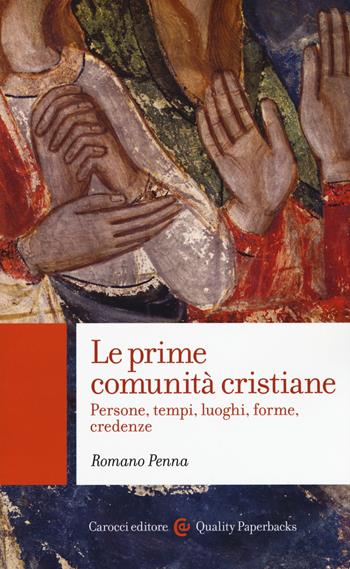 Le prime comunità cristiane. Persone, tempi, luoghi, forme, credenze - Romano Penna - Libro Carocci 2017, Quality paperbacks | Libraccio.it