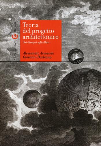 Teoria del progetto architettonico. Dai disegni agli effetti - Alessandro Armando, Giovanni Durbiano - Libro Carocci 2017, Manuali universitari | Libraccio.it