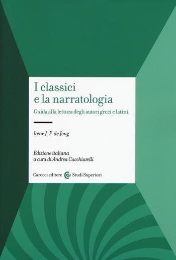 I classici e la narratologia. Guida alla lettura degli autori greci e latini - Irene J. De Jong - Libro Carocci 2017, Studi superiori | Libraccio.it