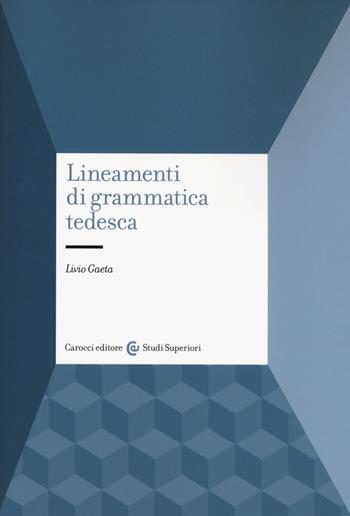 Lineamenti di grammatica tedesca - Livio Gaeta - Libro Carocci 2017, Studi superiori | Libraccio.it