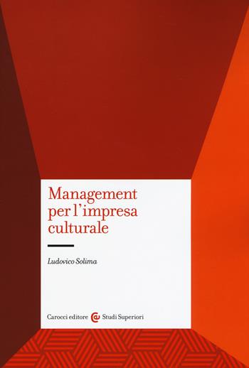 Management per l'impresa culturale - Ludovico Solima - Libro Carocci 2018, Studi superiori | Libraccio.it