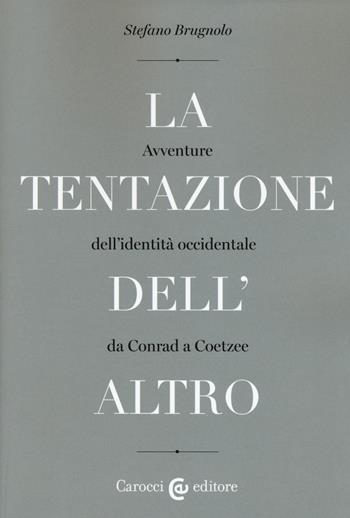 La tentazione dell'altro. Avventure dell'identità occidentale da Conrad a Coetzee - Stefano Brugnolo - Libro Carocci 2017, Lingue e letterature Carocci | Libraccio.it