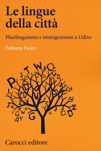 Le lingue della città. Plurilinguismo e immigrazione a Udine - Fabiana Fusco - Libro Carocci 2017, Lingue e letterature Carocci | Libraccio.it