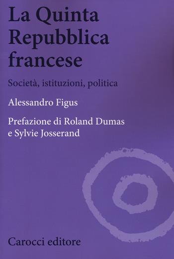 La quinta repubblica francese. Società, istituzioni, politica - Alessandro Figus - Libro Carocci 2017, Biblioteca di testi e studi | Libraccio.it