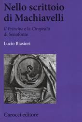 Nello scrittoio di Machiavelli . «Il Principe» e la «Ciropedia» di Senofonte