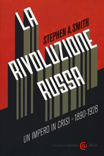 La Rivoluzione russa: un impero in crisi 1890-1928 - Stephen Smith - Libro Carocci 2017, Le sfere | Libraccio.it