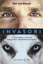 Invasori. Come gli umani e i loro cani hanno portato i Neanderthal all'estinzione