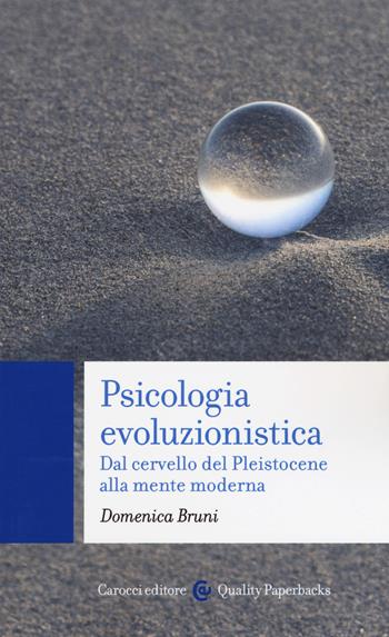 Psicologia evoluzionistica. Dal cervello del Pleistocene alla mente moderna - Domenica Bruni - Libro Carocci 2017, Quality paperbacks | Libraccio.it