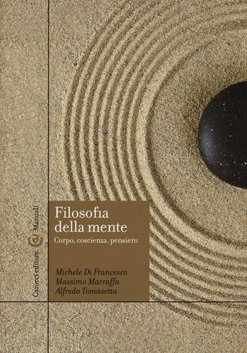 Filosofia della mente. Corpo, coscienza, pensiero - Michele Di Francesco, Massimo Marraffa, Alfredo Tomasetta - Libro Carocci 2017, Manuali universitari | Libraccio.it