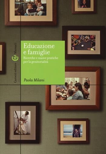 Educazione e famiglie. Ricerche e nuove pratiche per la genitorialità - Paola Milani - Libro Carocci 2018, Manuali universitari | Libraccio.it