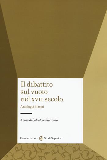 Il dibattito sul vuoto nel XVII secolo. Antologia di testi  - Libro Carocci 2017, Studi superiori | Libraccio.it