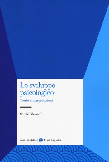 Lo sviluppo psicologico. Teorie e interpretazioni - Carmen Belacchi - Libro Carocci 2018, Studi superiori | Libraccio.it