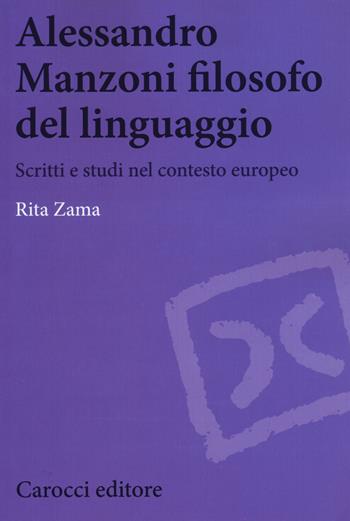 Alessandro Manzoni filosofo del linguaggio. Scritti e studi nel contesto europeo - Rita Zama - Libro Carocci 2018, Lingue e letterature Carocci | Libraccio.it