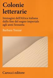 Colonie letterarie. Immagini dell'Africa italiana dalla fine del sogno imperiale agli anni Sessanta