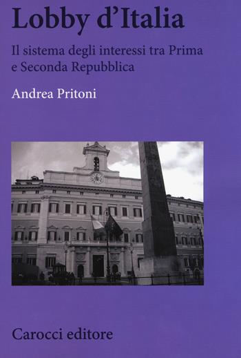 Lobby d'Italia. Il sistema degli interessi tra Prima e Seconda Repubblica - Andrea Pritoni - Libro Carocci 2018, Biblioteca di testi e studi | Libraccio.it