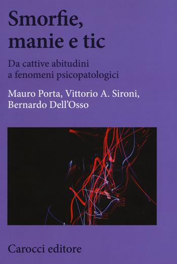 Smorfie, manie e tic. Da cattive abitudini a fenomeni psicopatologici - Mauro Porta, Vittorio A. Sironi, Bernardo Dell'Osso - Libro Carocci 2017, Biblioteca di testi e studi | Libraccio.it