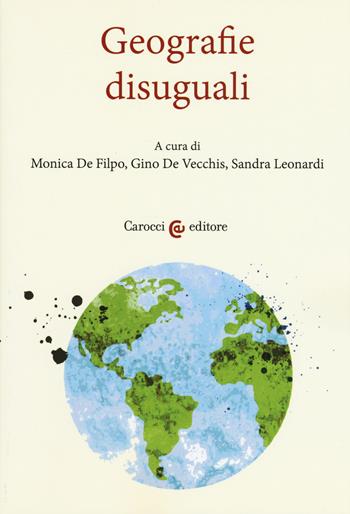 Geografie disuguali. Atti del convegno (Roma, 29 settembre-3 ottobre 2016)  - Libro Carocci 2017, Ambiente Società Territorio | Libraccio.it