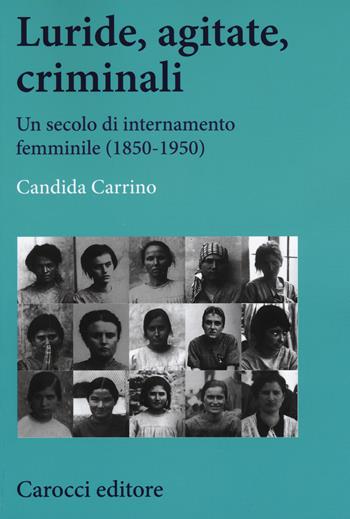Luride, agitate, criminali. Un secolo di internamento femminile (1850-1950) - Candida Carrino - Libro Carocci 2018, Studi storici Carocci | Libraccio.it