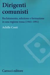 Dirigenti comunisti. Reclutamento, selezione e formazione in una regione rossa (1945-1991)