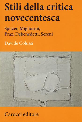 Stili della critica novecentesca. Spitzer, Migliorini, Praz, Debenedetti, Sereni - Davide Colussi - Libro Carocci 2017, Lingue e letterature Carocci | Libraccio.it