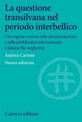 La questione transilvana nel periodo interbellico. Una regione contesa nella documentazione e pubblicistica italiana, internazionale e italiana filo-ungherese