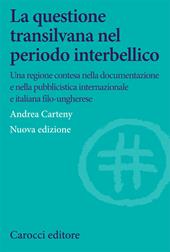 La questione transilvana nel periodo interbellico. Una regione contesa nella documentazione e pubblicistica italiana, internazionale e italiana filo-ungherese