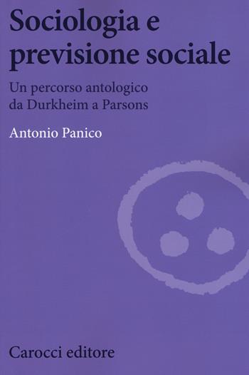 Sociologia e previsione sociale. Un percorso antologico da Durkheim a Parson - Antonio Panico - Libro Carocci 2017, Biblioteca di testi e studi | Libraccio.it