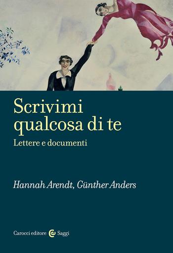 Scrivimi qualcosa di te. Lettere e documenti - Hannah Arendt, Günther Anders - Libro Carocci 2017, Saggi | Libraccio.it