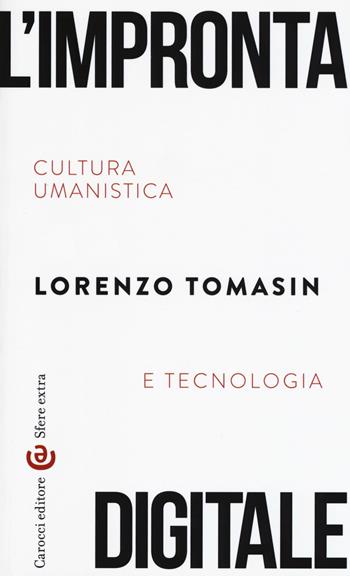 L' impronta digitale. Cultura umanistica e tecnologia - Lorenzo Tomasin - Libro Carocci 2017, Sfere extra | Libraccio.it